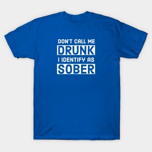 BEER / DON’T CALL ME DRUNK I IDENTIFY AS SOBER T-Shirt